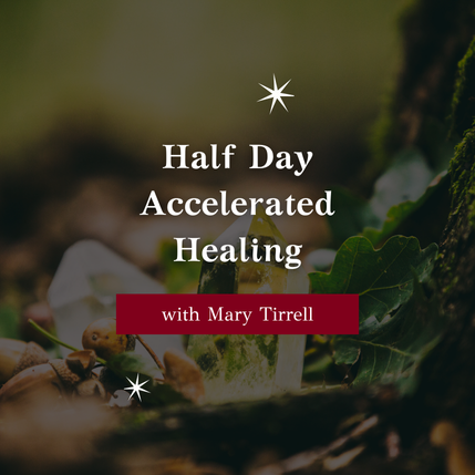 Half Day Accelerated Healing with Mary Tirrell