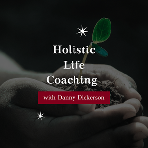 Holistic Life Coaching with Danny Dickerson